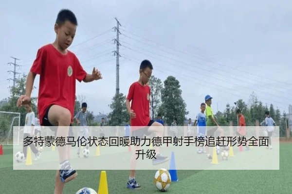 多特蒙德马伦状态回暖助力德甲射手榜追赶形势全面升级 | cc7c7.app