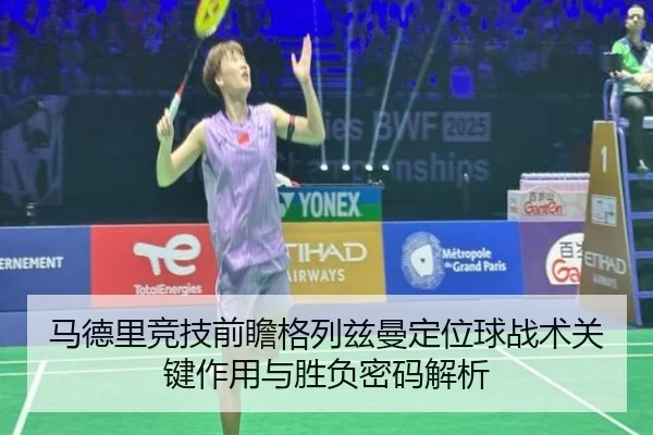 马德里竞技前瞻格列兹曼定位球战术关键作用与胜负密码解析（cc7c7.app）