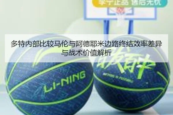 多特内部比较马伦与阿德耶米边路终结效率差异与战术价值解析（cc7c7.app）