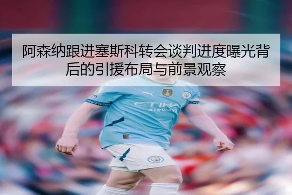 阿森纳跟进塞斯科转会谈判进度曝光背后的引援布局与前景观察 | cc7c7.app